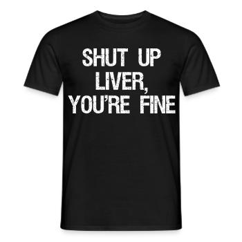 Shut Up Liver You're Fine Shirt Funny - Männer T-Shirt - Schwarz - Vorne - AI Model Male 178 light (178cm)