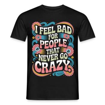 I Feel Bad For People That Never Go Crazy Verrückt - Men's T-Shirt - black - Front - AI Model Male 178 light (178cm)