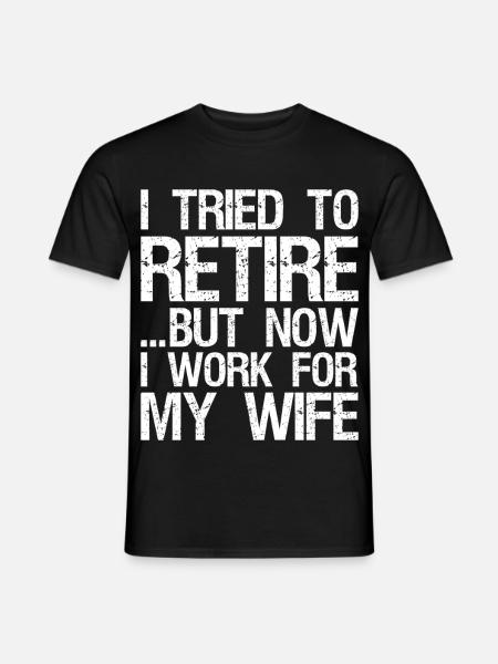 I tried to retire-but now I work for my wife - Männer T-Shirt - Schwarz