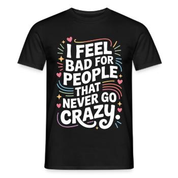 I Feel Bad For People That Never Go Crazy Verrückt - Men's T-Shirt - black - Front - AI Model Male 178 light (178cm)