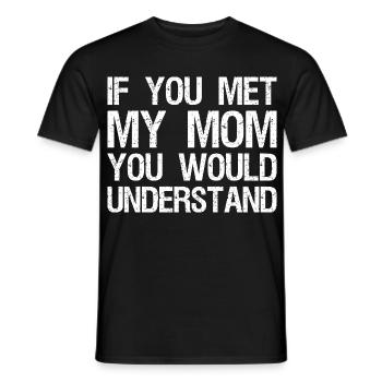 if you met my mom you would understand - Men's T-Shirt - black - Front - AI Model Male 178 light (178cm)
