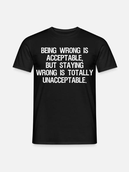 Falsch zu liegen ist akzeptabel, aber falsch zu liegen ist - Männer T-Shirt - Schwarz