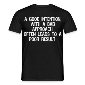 Une bonne intention avec une mauvaise approche mène souvent - T-shirt homme - noir - Devant - AI Model Male 178 light (178cm)