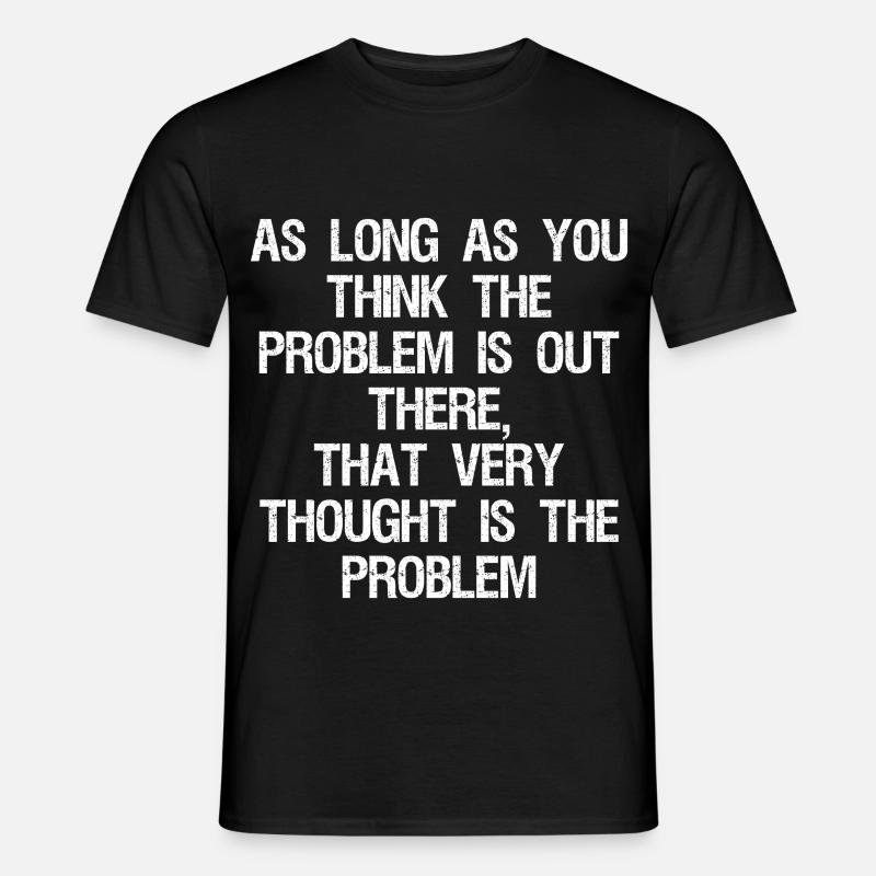as long as you think-the problem is out there that - Men’s T-shirt - black