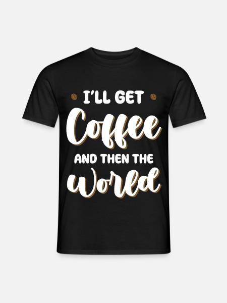 Kaffee zuerst, dann die Welt - Männer T-Shirt - Schwarz