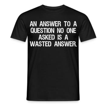 an answer to a question no one asked is a wast - Männer T-Shirt - Schwarz - Vorne - AI Model Male 178 light (178cm)