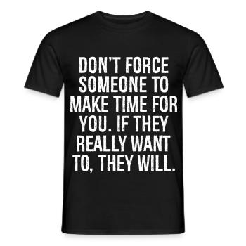don't force someone to make time for you if they - Men's T-Shirt - black - Front - AI Model Male 178 light (178cm)