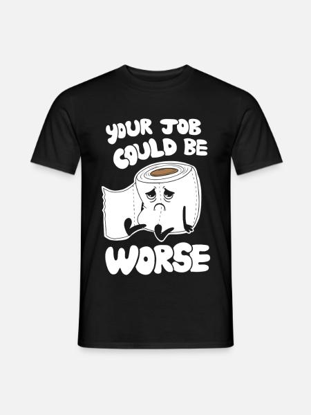 Your Job Could Be Worse - Funny Work Humor - T-shirt herr - svart