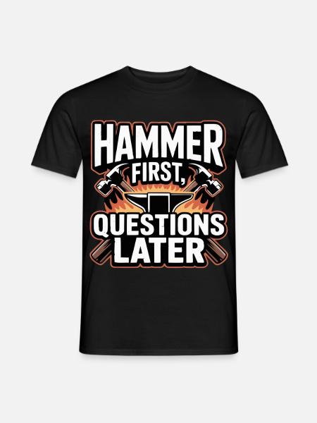 Hammer First Questions Later Blacksmith Saying - Men's T-Shirt - black