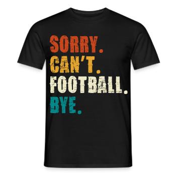 Sorry Cant Football Bye - Männer T-Shirt - Schwarz - Vorne - AI Model Male 178 light (178cm)