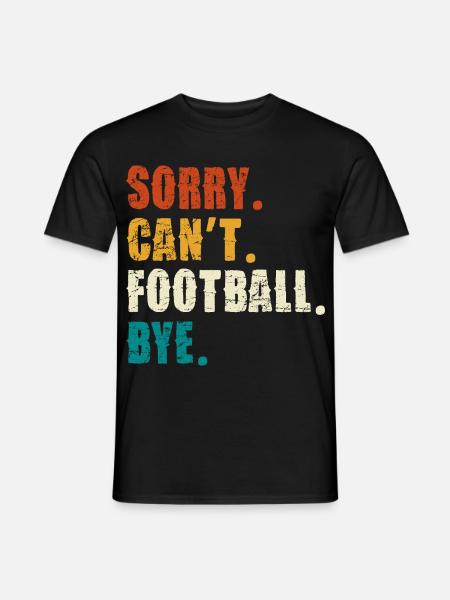 Sorry Cant Football Bye - Men's T-Shirt - black