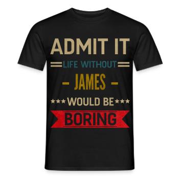 Admit It Life Without James Would Be Boring James - Men's T-Shirt - black - Front - AI Model Male 178 light (178cm)