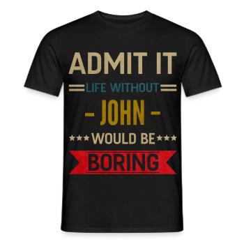 Admit It Life Without John Would Be Boring John - Men's T-Shirt - black - Front - AI Model Male 178 light (178cm)