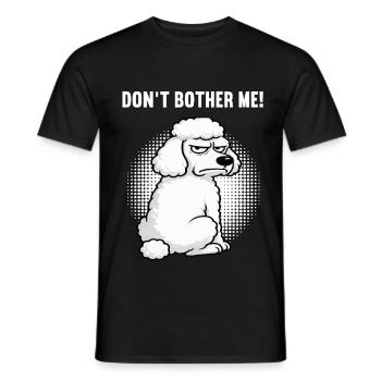 Don't  Bother Me Pudel Pudelbesitzer Pudelhalter - Männer T-Shirt - Schwarz - Vorne - AI Model Male 178 light (178cm)