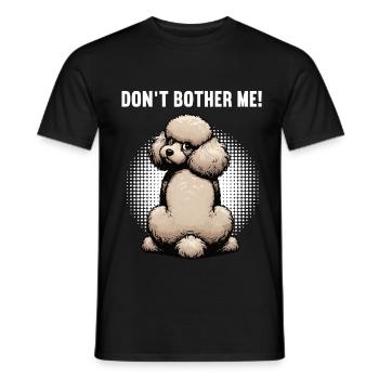 Don't  Bother Me Pudel Pudelbesitzer Pudelhalter - Männer T-Shirt - Schwarz - Vorne - AI Model Male 178 light (178cm)