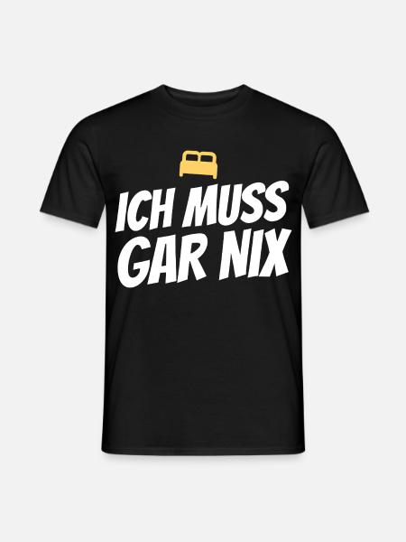 Ich muss gar nix – Lustiger Spruch - Männer T-Shirt - Schwarz
