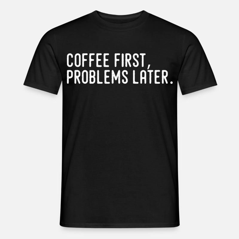 Kaffee erst Probleme später - Männer T-Shirt - Schwarz