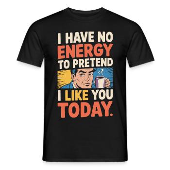I Have No Energy To Pretend I Like You Today Office - Men's T-Shirt - black - Front - AI Model Male 178 light (178cm)