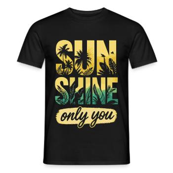Sunshine, Only You - Tropical Summer Escape - Text - Männer T-Shirt - Schwarz - Vorne - AI Model Male 178 light (178cm)