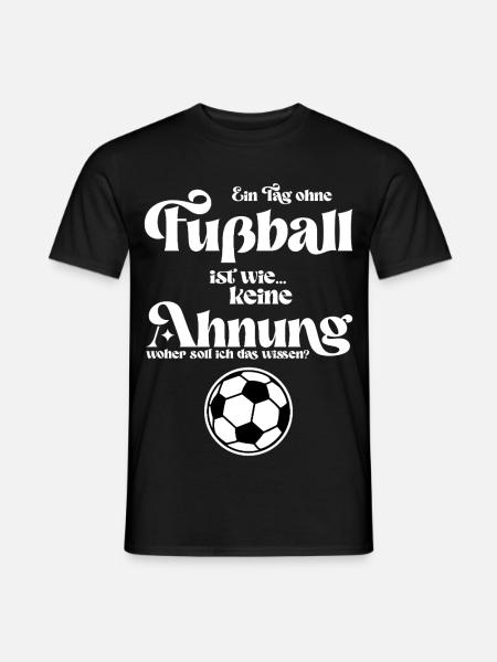 Fußballfan Tag ohne Fußball? Unmöglich! Geschenk - Männer T-Shirt - Schwarz