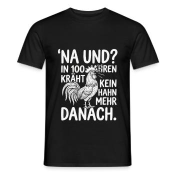 Na und? In 100 Jahren kräht kein Hahn mehr danach - Männer T-Shirt - Schwarz - Vorne - AI Model Male 178 light (178cm)