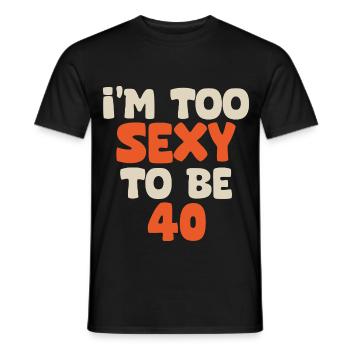 I'm too sexy to be 40 funny birthday 40 years - Men's T-Shirt - black - Front - AI Model Male 178 light (178cm)