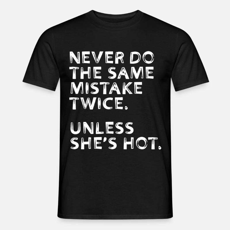 Never Do The Same Mistake Twice Unless She's Hot - Men’s T-shirt - black