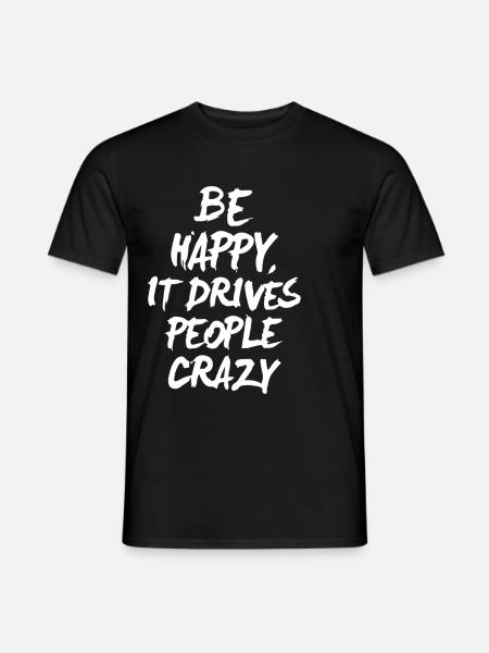 Be happy it drives people crazy - Männer T-Shirt - Schwarz