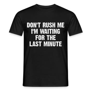 Don't Rush Me I'm Waiting For The Last Minute - Männer T-Shirt - Schwarz - Vorne - AI Model Male 178 light (178cm)
