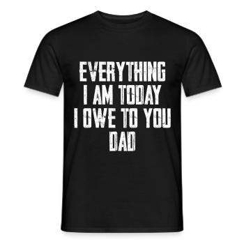 Everything I am Today O Owe To You Dad - Men's T-Shirt - black - Front - AI Model Male 178 light (178cm)
