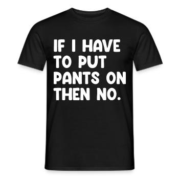 If I Have To Put Pants On Then No Lustiger Spruch - Men's T-Shirt - black - Front - AI Model Male 178 light (178cm)
