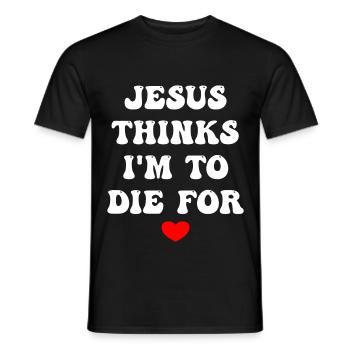 Jesus Thinks I'm To Die For - Men's T-Shirt - black - Front - AI Model Male 178 light (178cm)