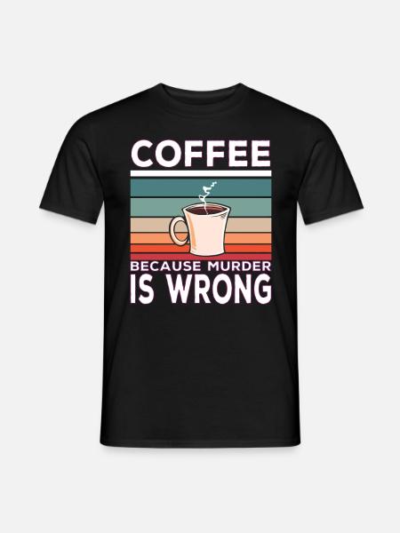 Coffee Because Murder Is Wrong Coffee Saying - Mænd T-shirt - sort