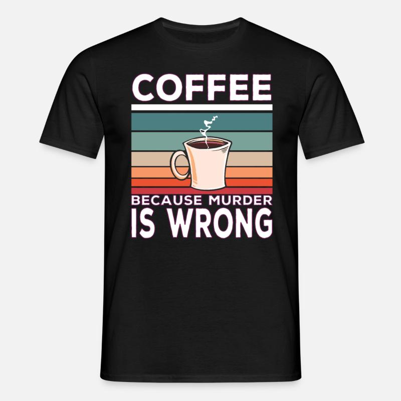 Coffee Because Murder Is Wrong Coffee Saying - T-shirt til herrer - sort