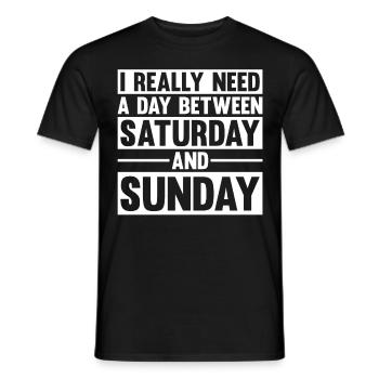 I Really Need A Day Between Saturday And Sunday - Männer T-Shirt - Schwarz - Vorne - AI Model Male 178 light (178cm)