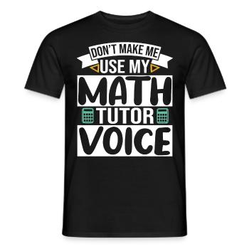 Don't make me use my Math Tutor Voice - Männer T-Shirt - Schwarz - Vorne - AI Model Male 178 light (178cm)