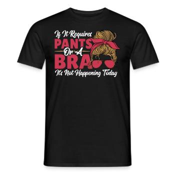 If It Requires Pants Or A Bra It's Not Happening - Men's T-Shirt - black - Front - AI Model Male 178 light (178cm)