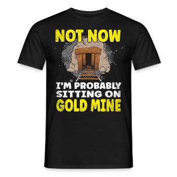 Not now I'm probably sitting on a Gold Mine - Männer T-Shirt - Schwarz - Vorne - AI Model Male 178 light (178cm)