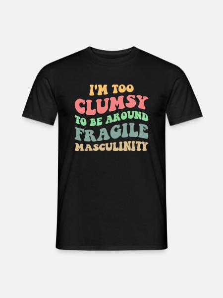 Te onhandig om in de buurt van fragiele mannelijkheid V te zijn - Heren T-shirt - zwart