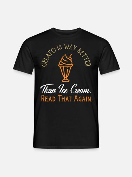 Gelato Is Better Read That Again Funny Italian Des - Men's T-Shirt - black