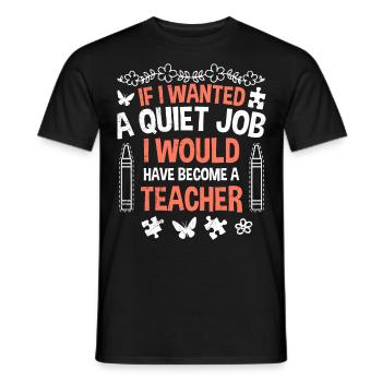 If I needed peace and quiet I would be a teacher kindergarten - Men's T-Shirt - black - Front - AI Model Male 178 light (178cm)