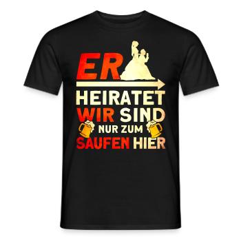 Er Heiratet Wir Sind Nur Zum Saufen Hier - Männer T-Shirt - Schwarz - Vorne - AI Model Male 178 light (178cm)