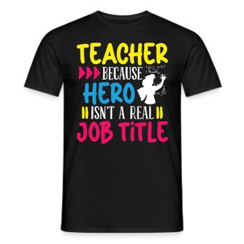 Teacher Teacher Hero Isnt A Real Job Title School - Men's T-Shirt - black - Front - AI Model Male 178 light (178cm)