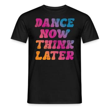 Dance now think later Tänzer Tänzerin Spruch - Männer T-Shirt - Schwarz - Vorne - AI Model Male 178 light (178cm)