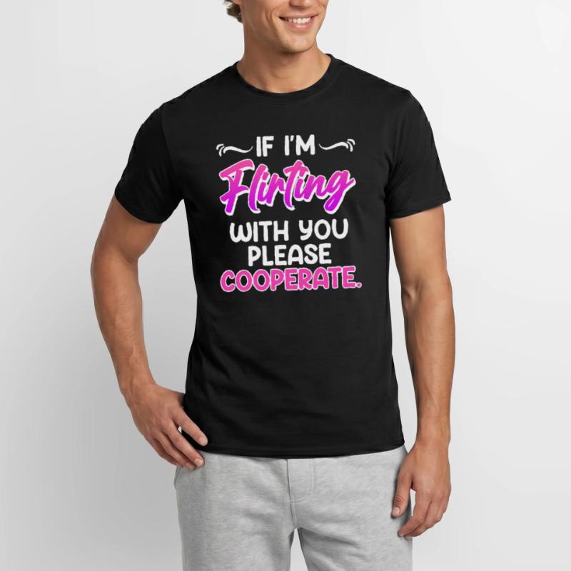 Bitte kooperiere wenn ich mit dir Flirte Single Männer T-Shirt