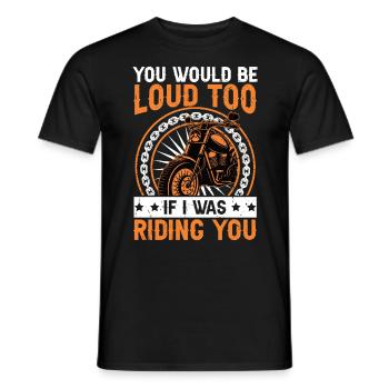 You Would Be Loud Too If I Was Riding You Biker - Männer T-Shirt - Schwarz - Vorne - AI Model Male 178 light (178cm)