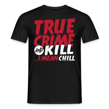 True Crime And Kill ...I Mean Chill True Crime - Männer T-Shirt - Schwarz - Vorne - AI Model Male 178 light (178cm)