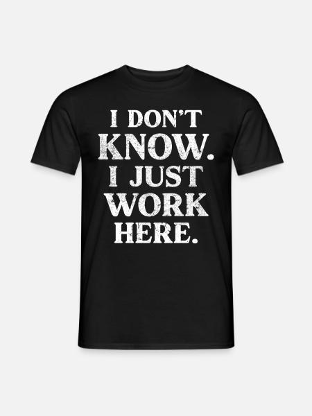 I Don't Know, I Just Work Here - Männer T-Shirt - Schwarz