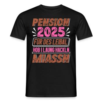 PENSION 2025 FÜR DES LEIBAL HOB I HACKLN MIASSN - Männer T-Shirt - Schwarz - Vorne - AI Model Male 178 light (178cm)