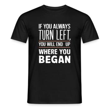 If you always turn left you will end up where you - Men's T-Shirt - black - Front - AI Model Male 178 light (178cm)